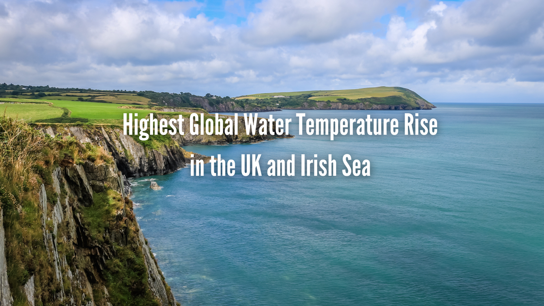 Highest Global Water Temperature Rise in the UK and Irish Sea – Carbon ...